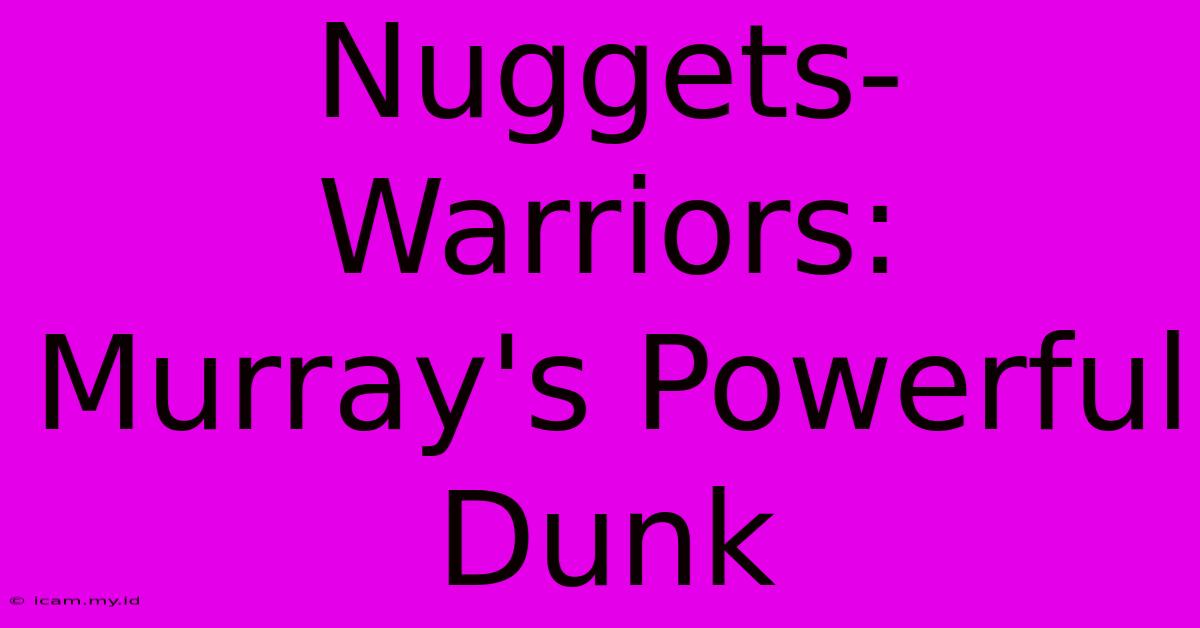 Nuggets-Warriors: Murray's Powerful Dunk