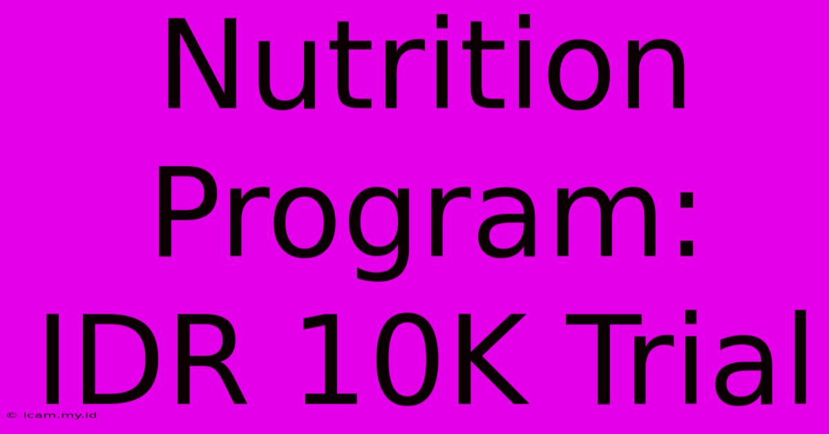 Nutrition Program: IDR 10K Trial