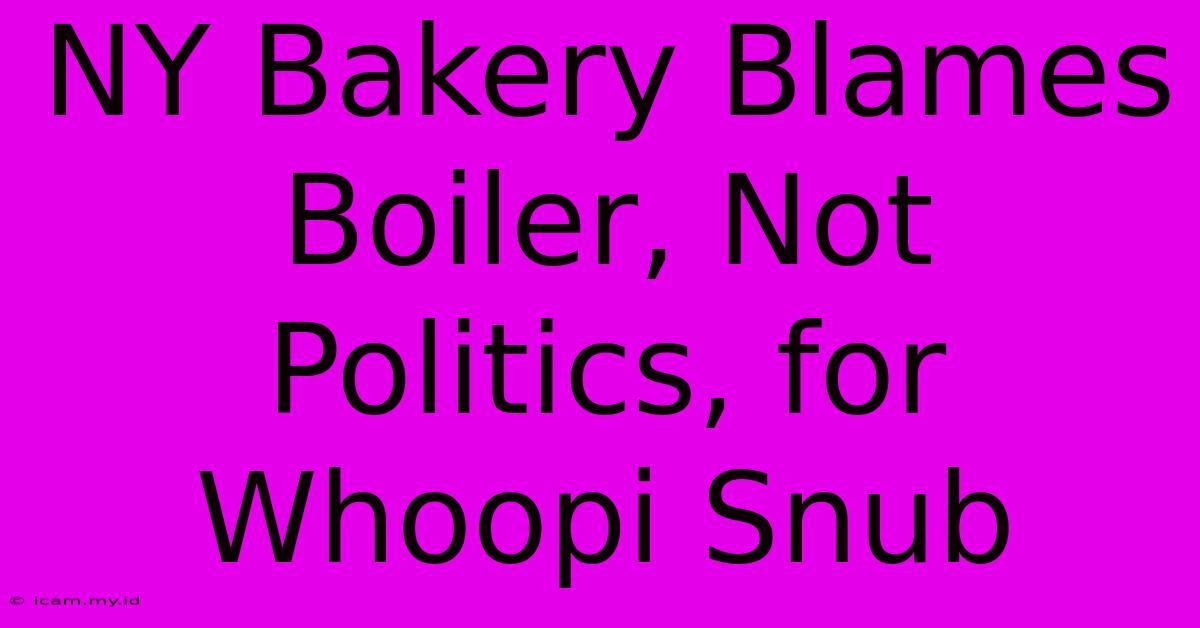 NY Bakery Blames Boiler, Not Politics, For Whoopi Snub