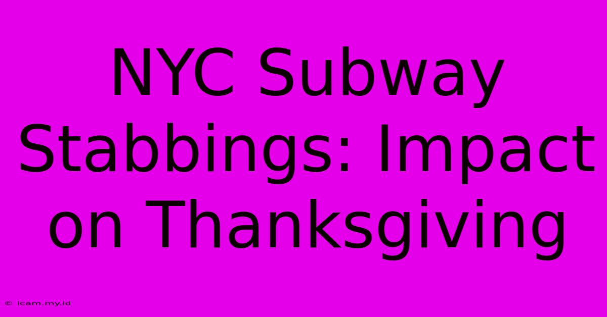 NYC Subway Stabbings: Impact On Thanksgiving