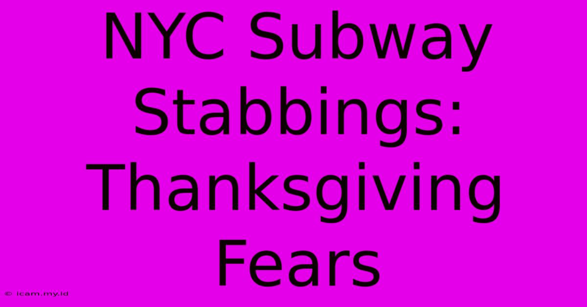 NYC Subway Stabbings: Thanksgiving Fears