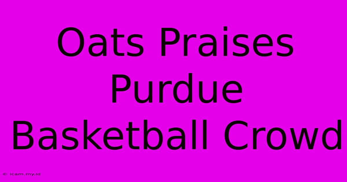 Oats Praises Purdue Basketball Crowd