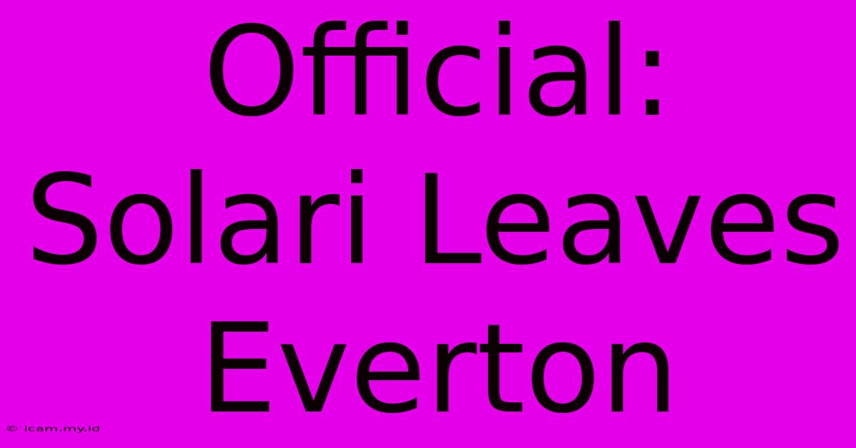 Official: Solari Leaves Everton