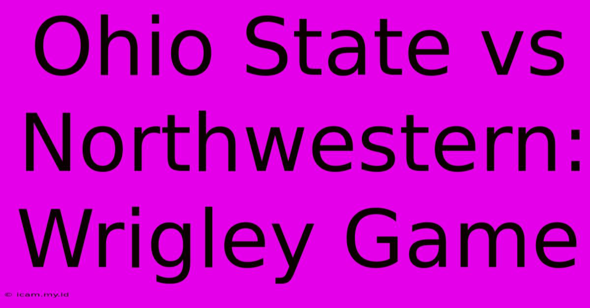 Ohio State Vs Northwestern: Wrigley Game