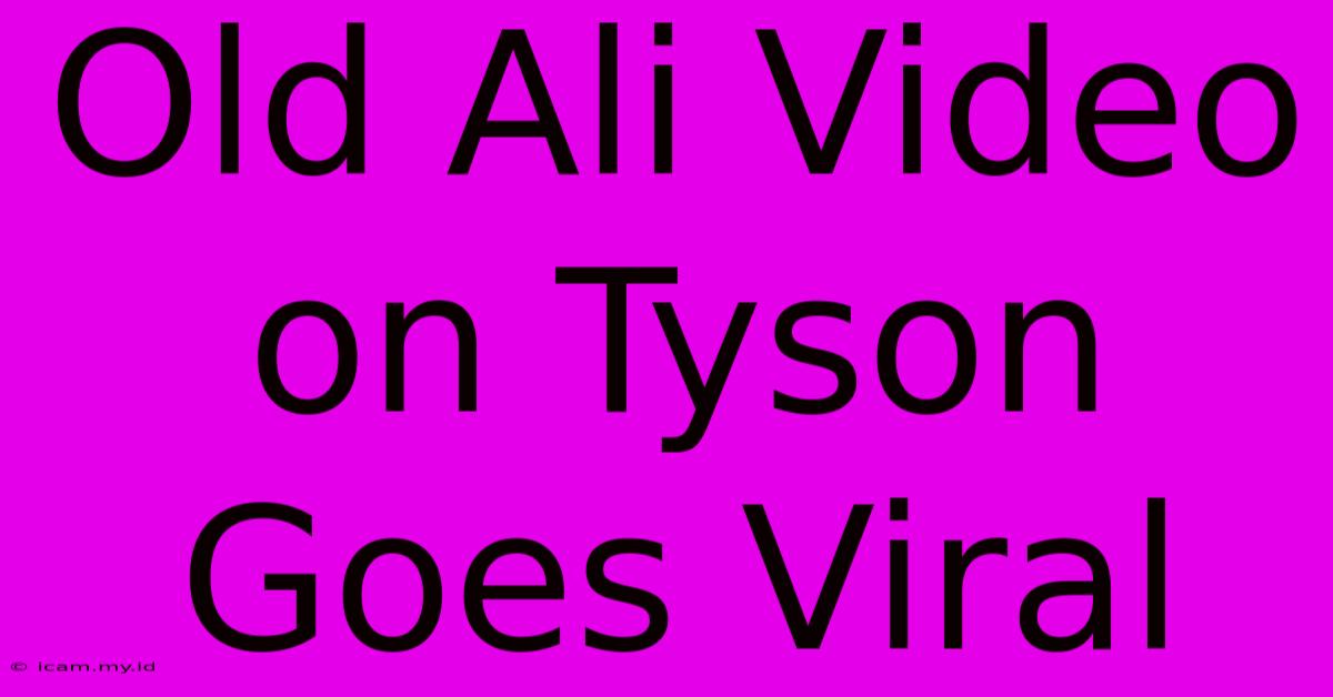 Old Ali Video On Tyson Goes Viral