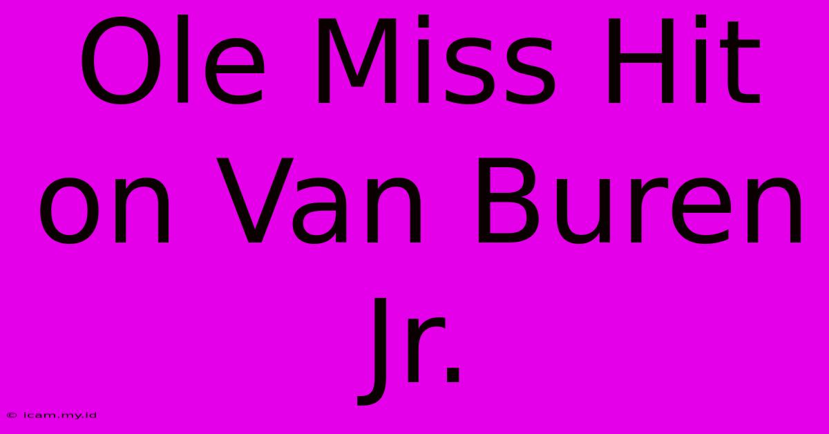 Ole Miss Hit On Van Buren Jr.