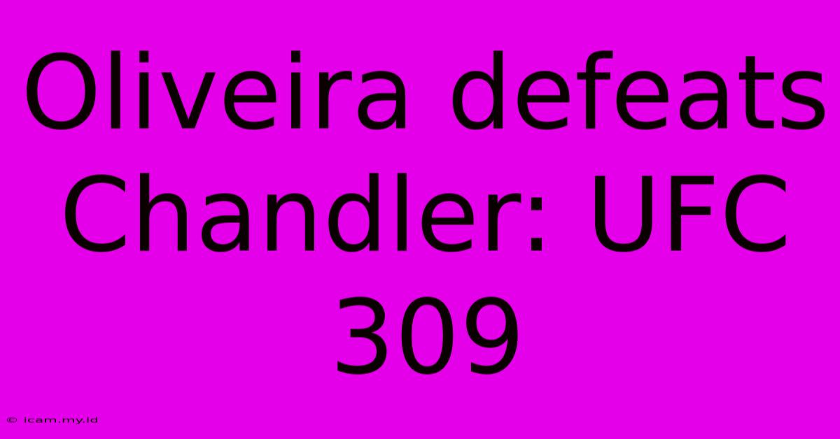 Oliveira Defeats Chandler: UFC 309