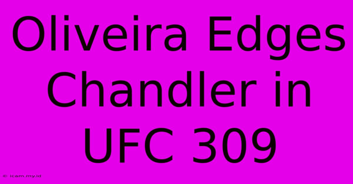 Oliveira Edges Chandler In UFC 309