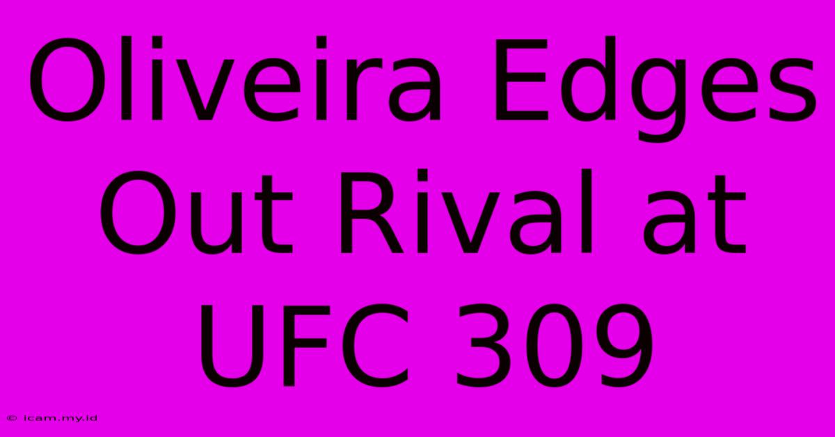 Oliveira Edges Out Rival At UFC 309