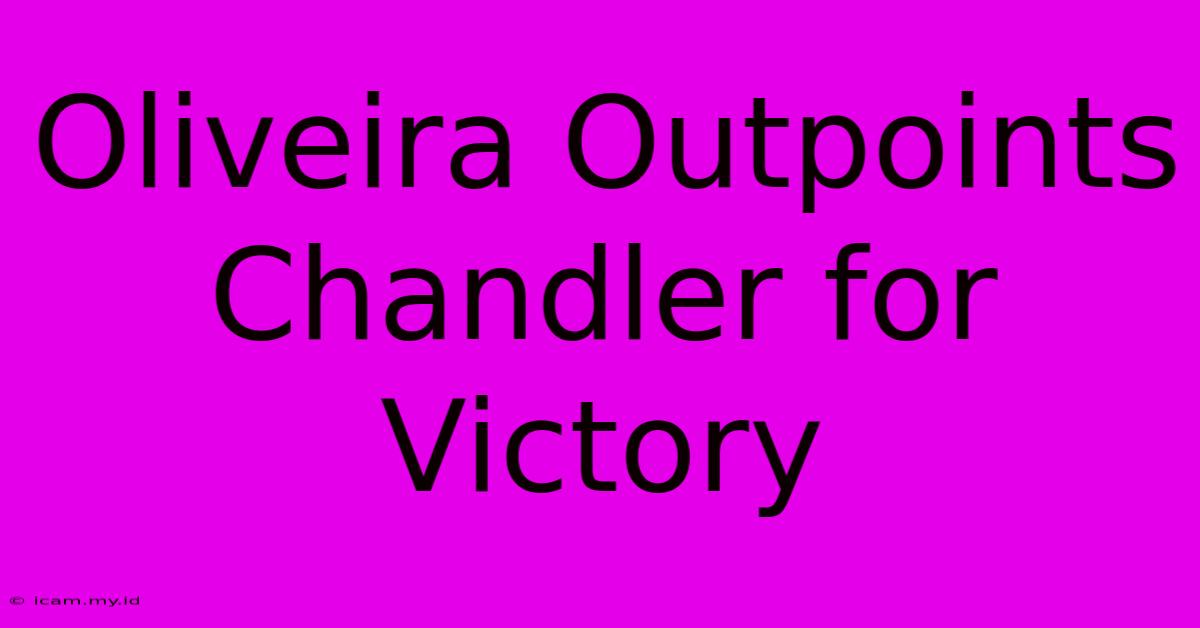 Oliveira Outpoints Chandler For Victory