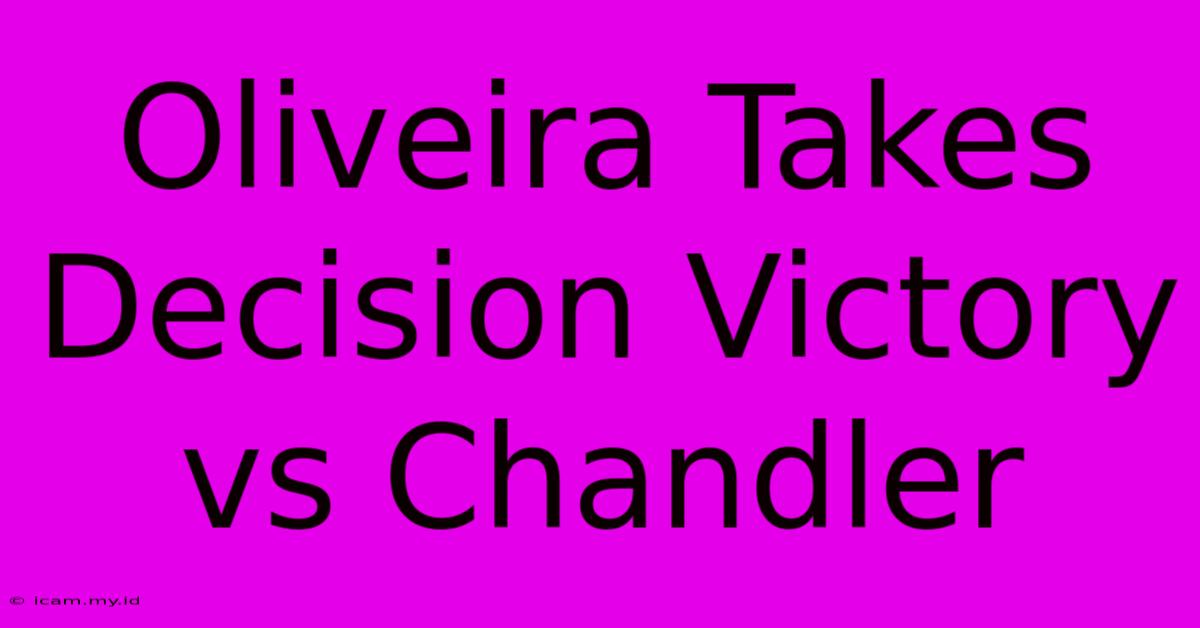 Oliveira Takes Decision Victory Vs Chandler