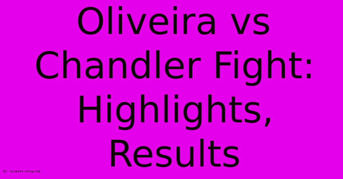 Oliveira Vs Chandler Fight: Highlights, Results