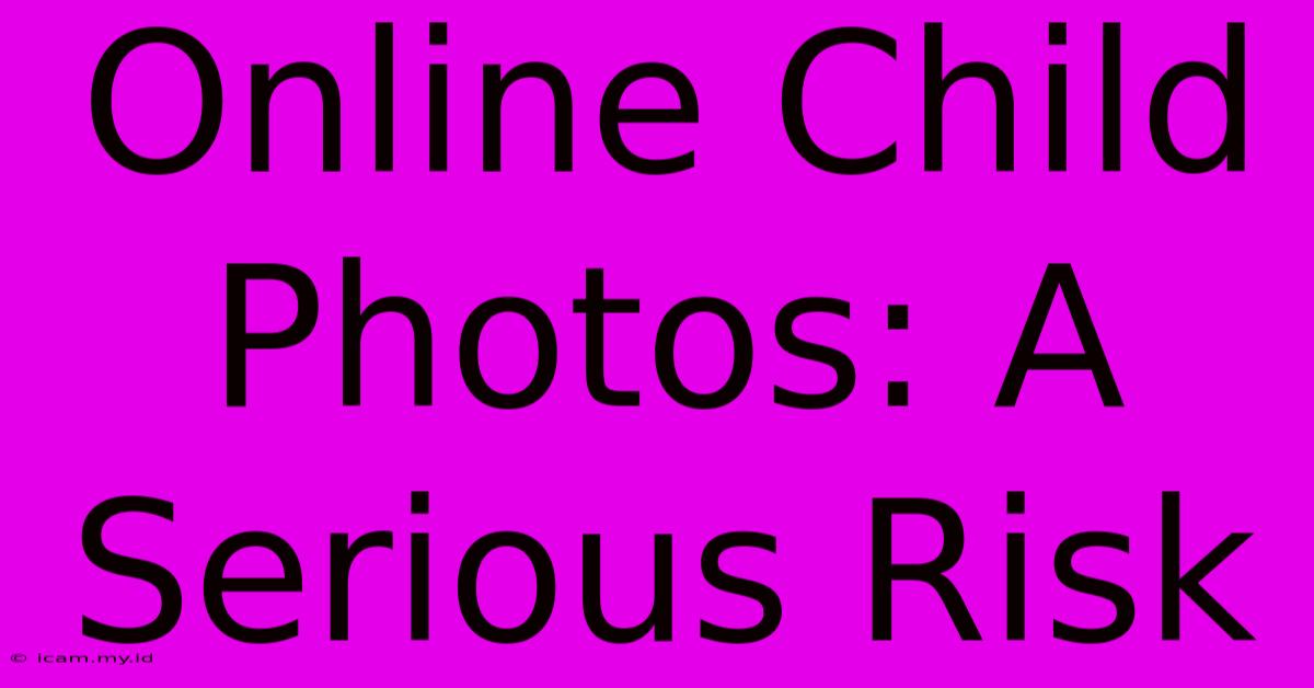 Online Child Photos: A Serious Risk