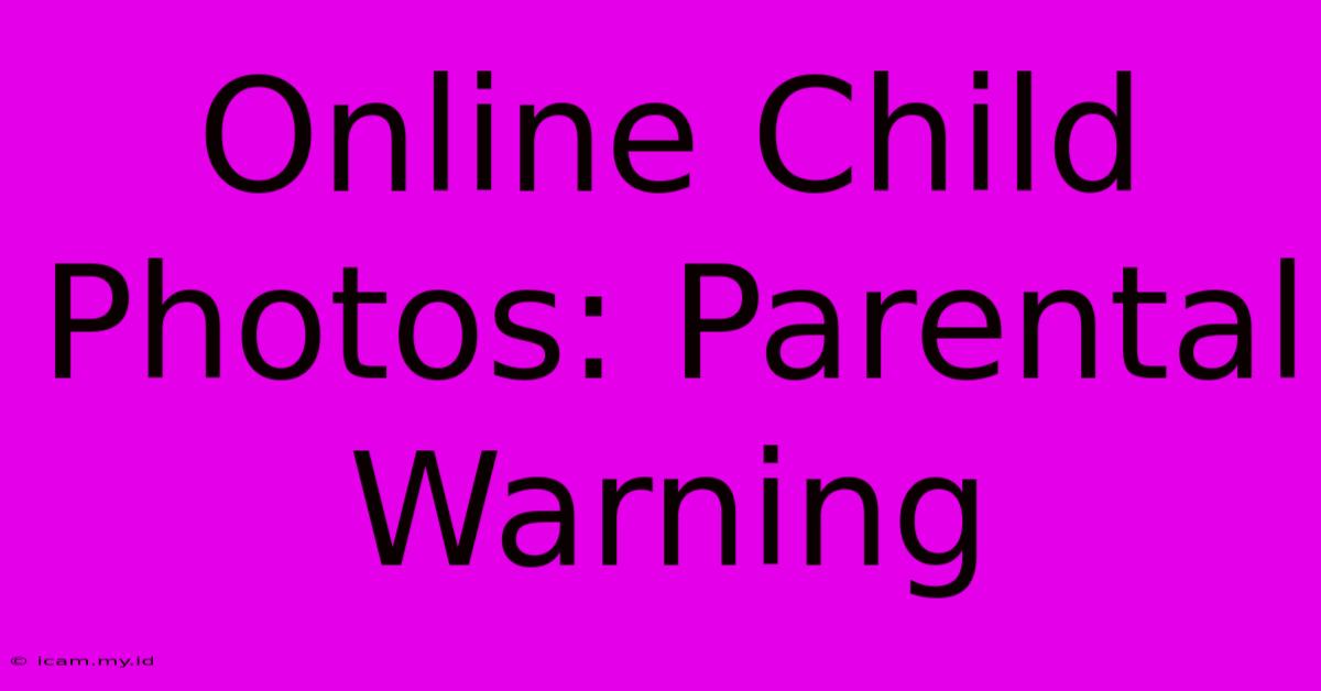 Online Child Photos: Parental Warning