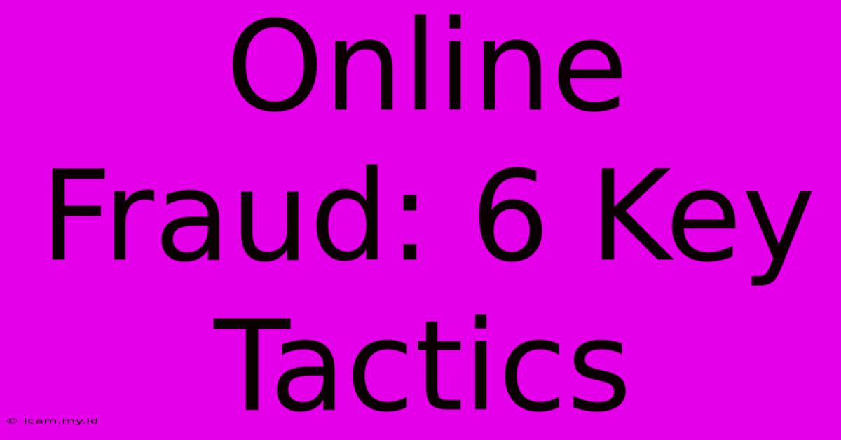 Online Fraud: 6 Key Tactics