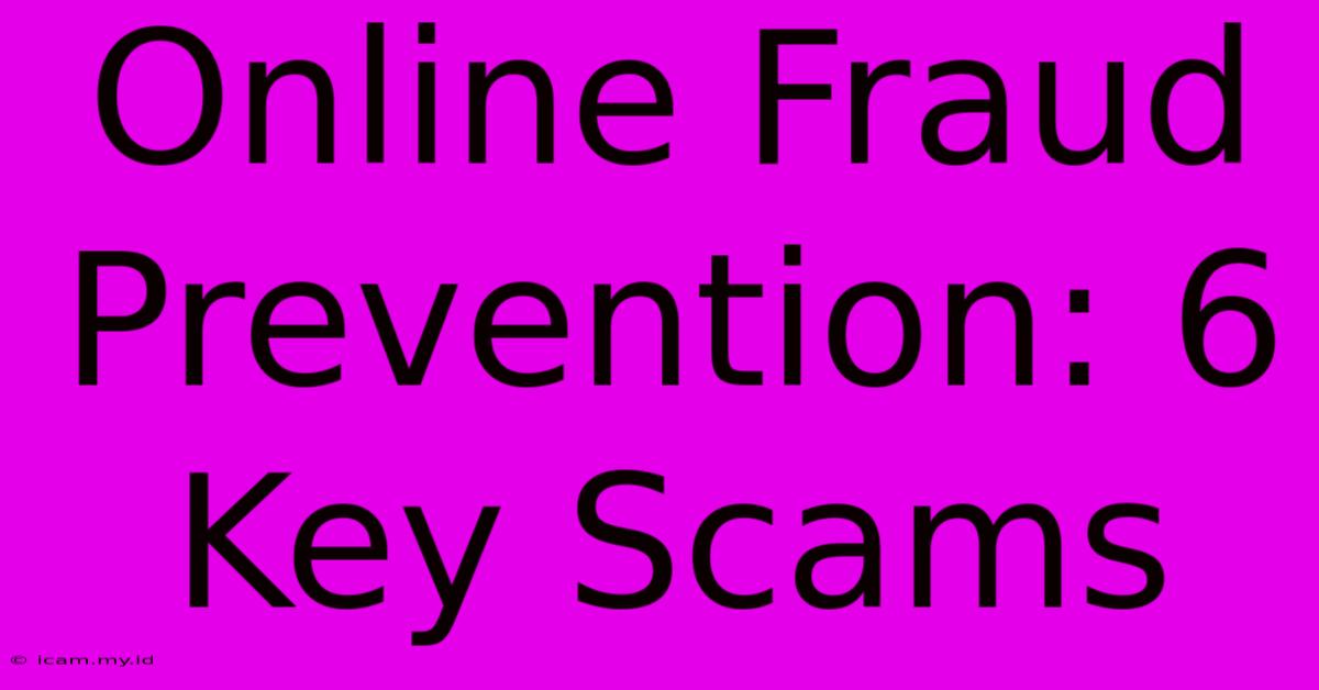 Online Fraud Prevention: 6 Key Scams