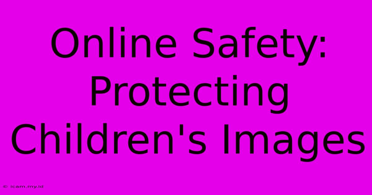 Online Safety: Protecting Children's Images