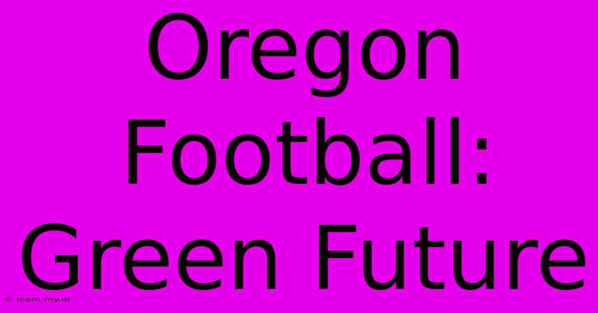 Oregon Football: Green Future