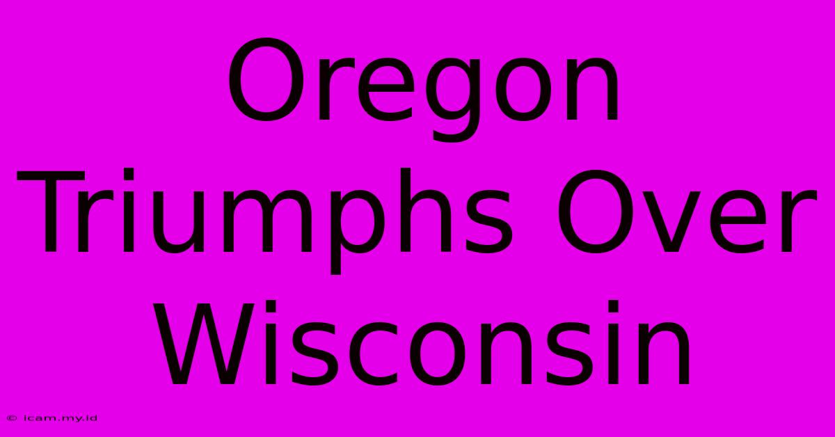 Oregon Triumphs Over Wisconsin