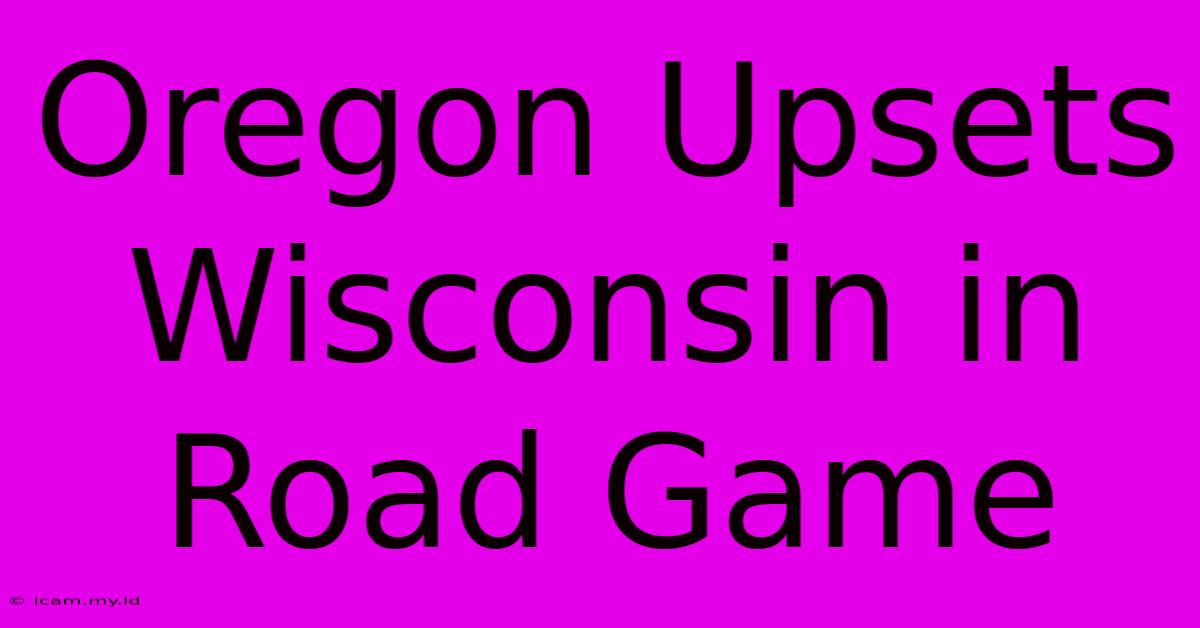 Oregon Upsets Wisconsin In Road Game