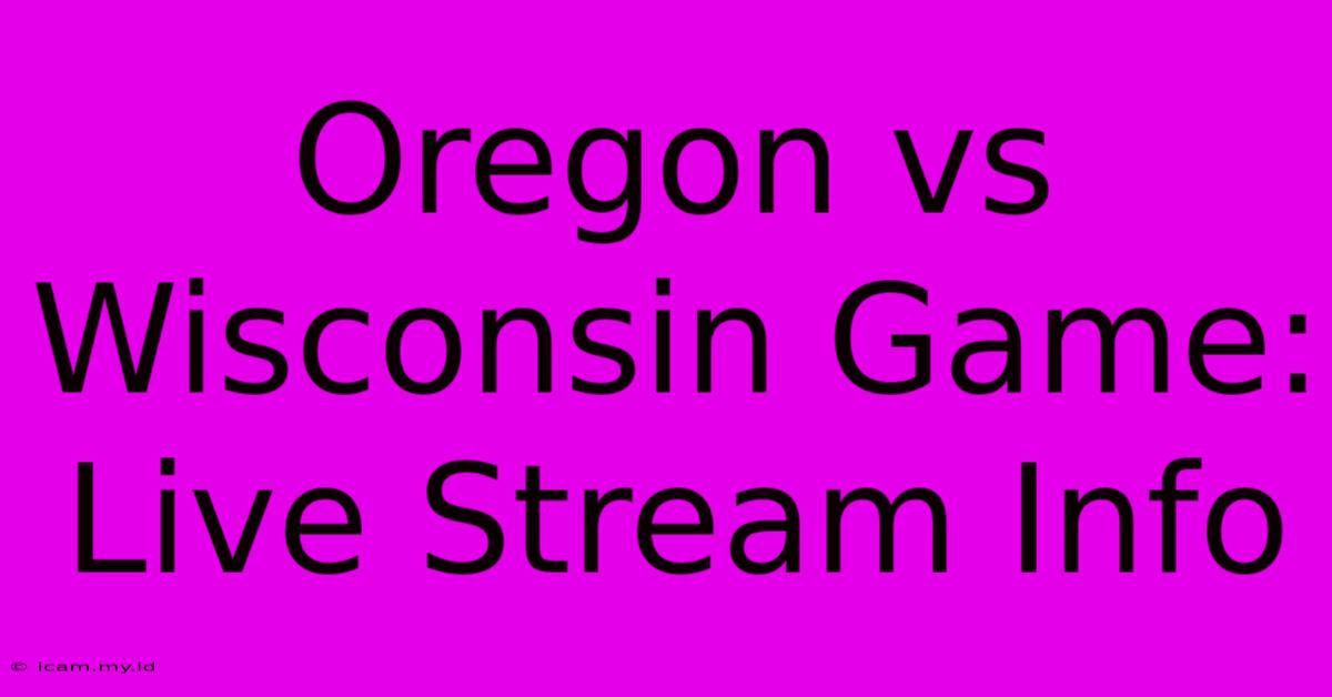 Oregon Vs Wisconsin Game: Live Stream Info