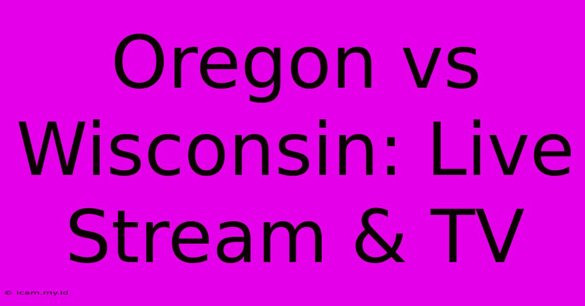 Oregon Vs Wisconsin: Live Stream & TV