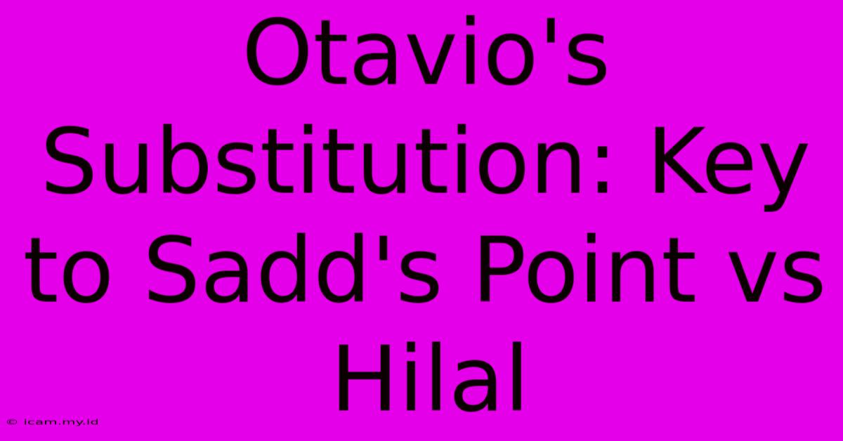 Otavio's Substitution: Key To Sadd's Point Vs Hilal