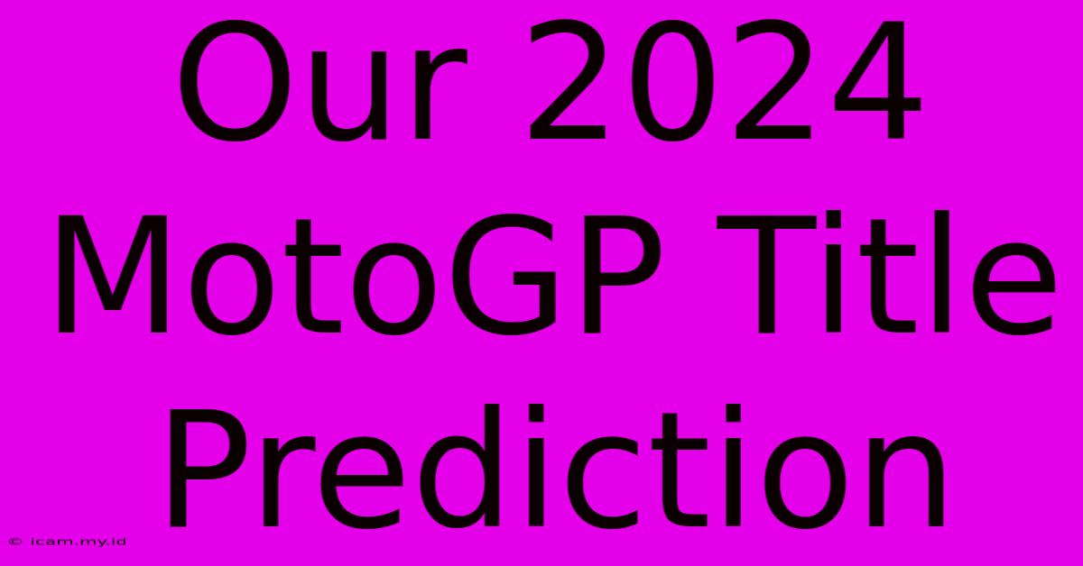 Our 2024 MotoGP Title Prediction