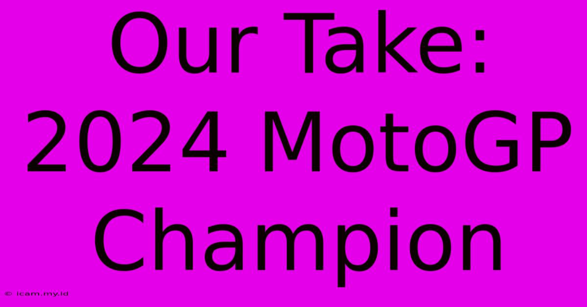 Our Take: 2024 MotoGP Champion