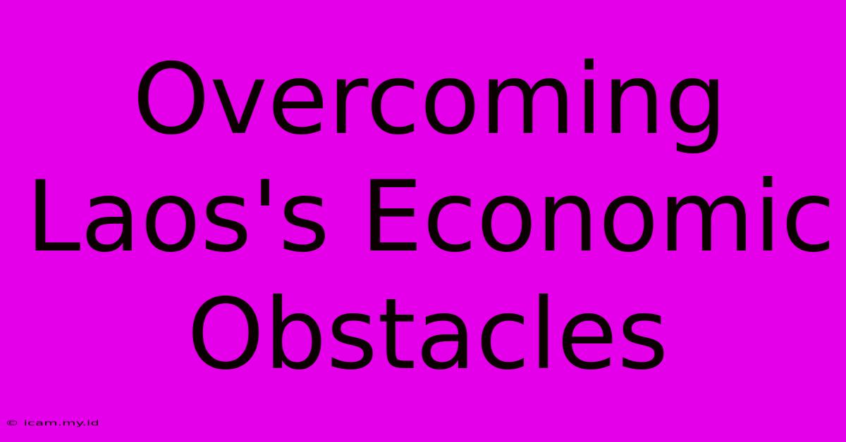 Overcoming Laos's Economic Obstacles