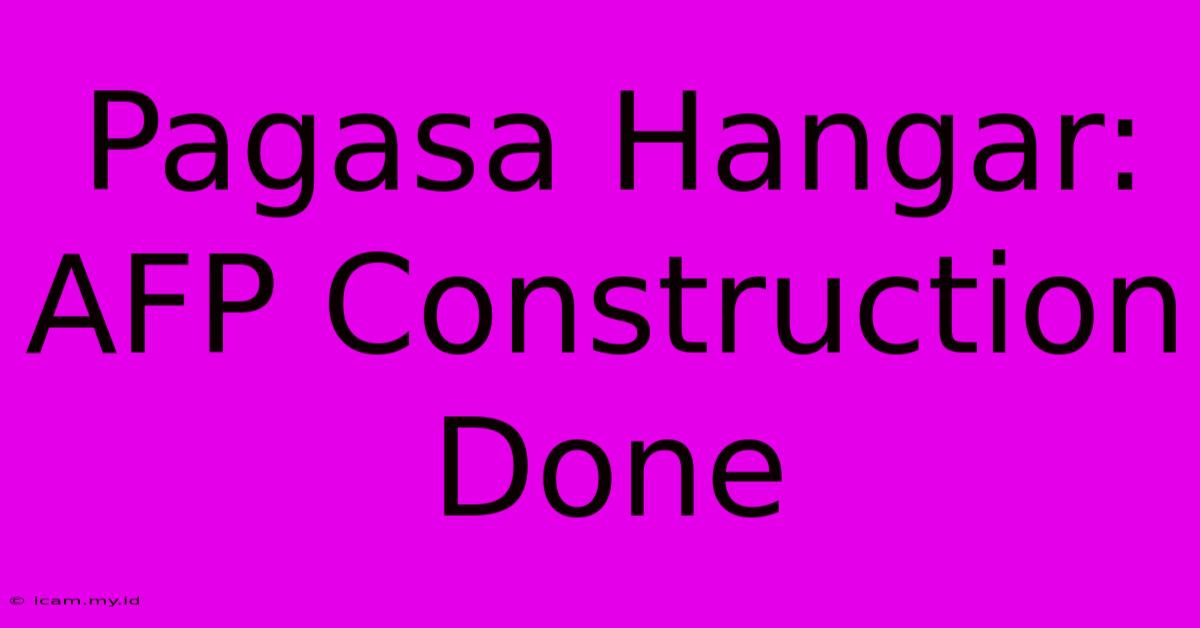 Pagasa Hangar: AFP Construction Done