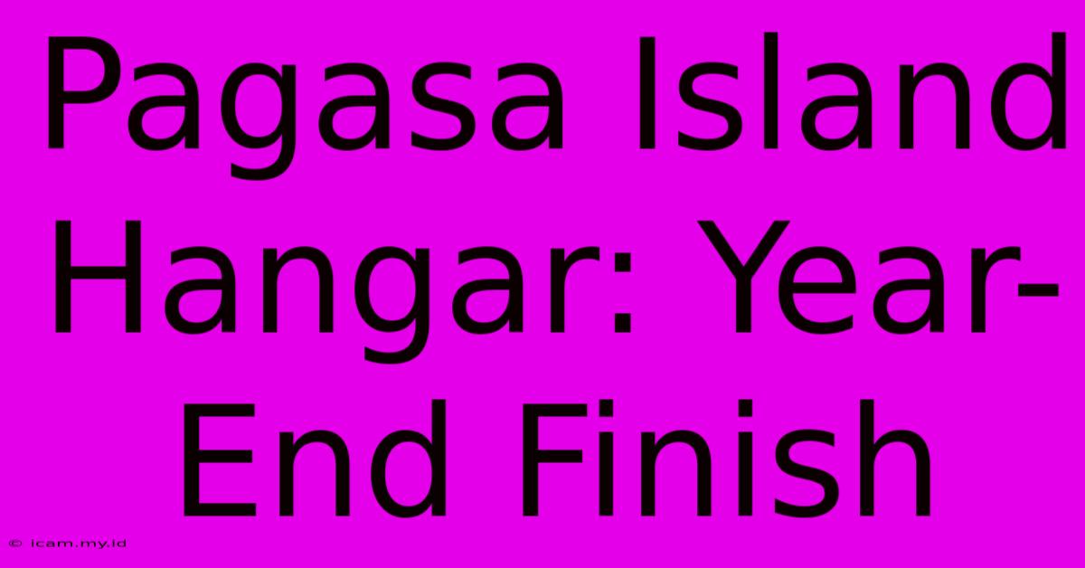 Pagasa Island Hangar: Year-End Finish