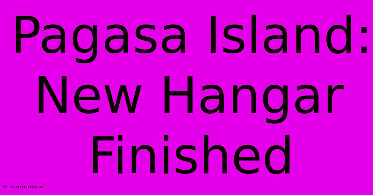 Pagasa Island: New Hangar Finished