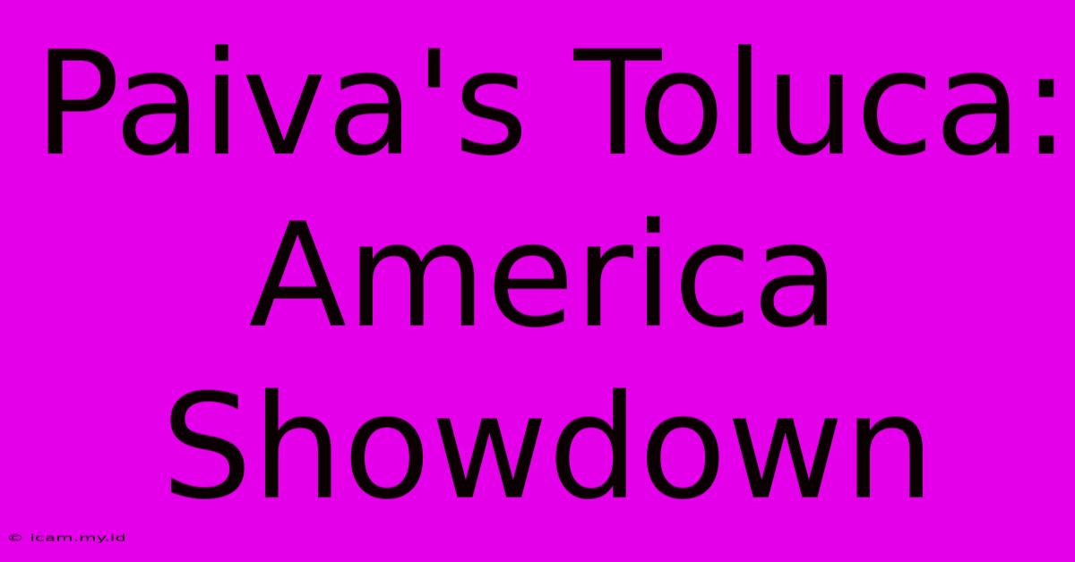 Paiva's Toluca: America Showdown