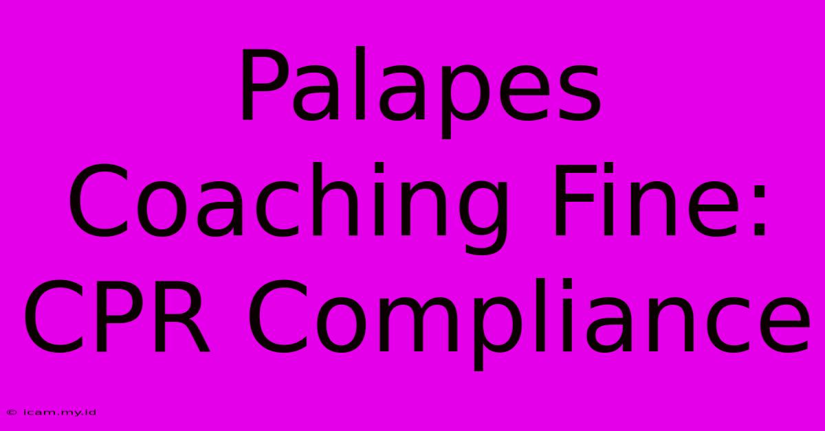 Palapes Coaching Fine: CPR Compliance