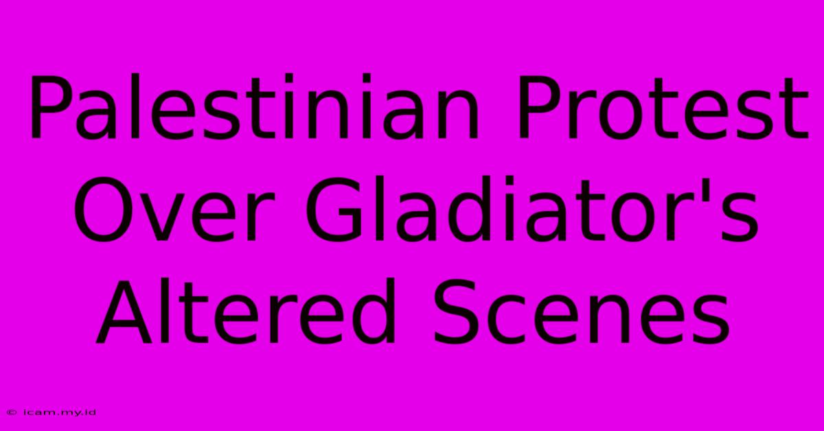 Palestinian Protest Over Gladiator's Altered Scenes