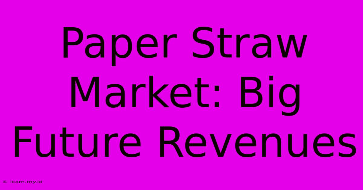 Paper Straw Market: Big Future Revenues