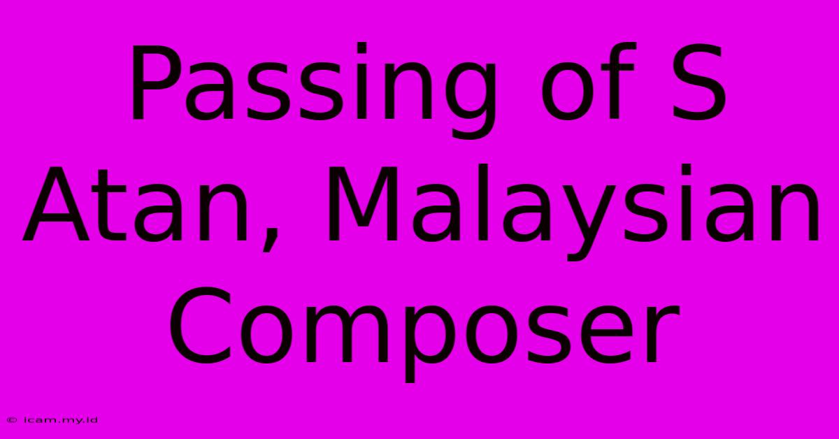 Passing Of S Atan, Malaysian Composer Passing Of S Atan, Malaysian Composer