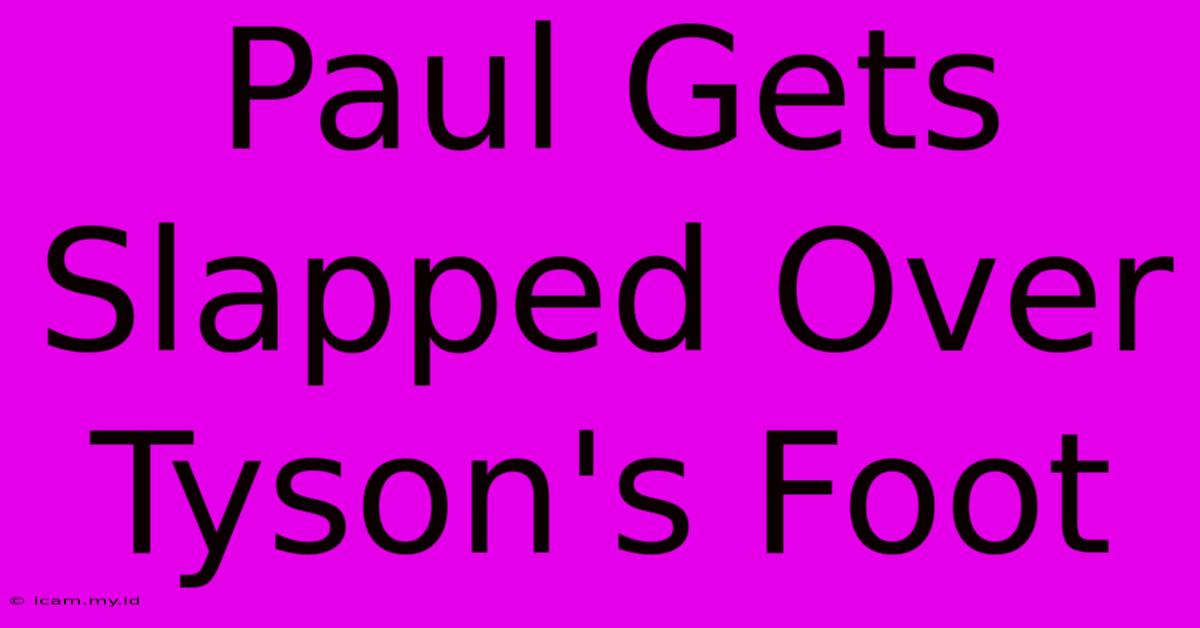 Paul Gets Slapped Over Tyson's Foot