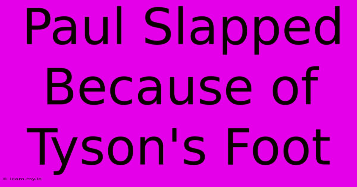 Paul Slapped Because Of Tyson's Foot