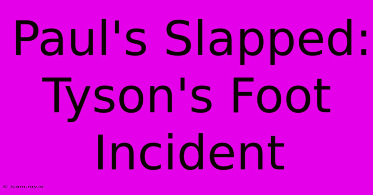 Paul's Slapped: Tyson's Foot Incident