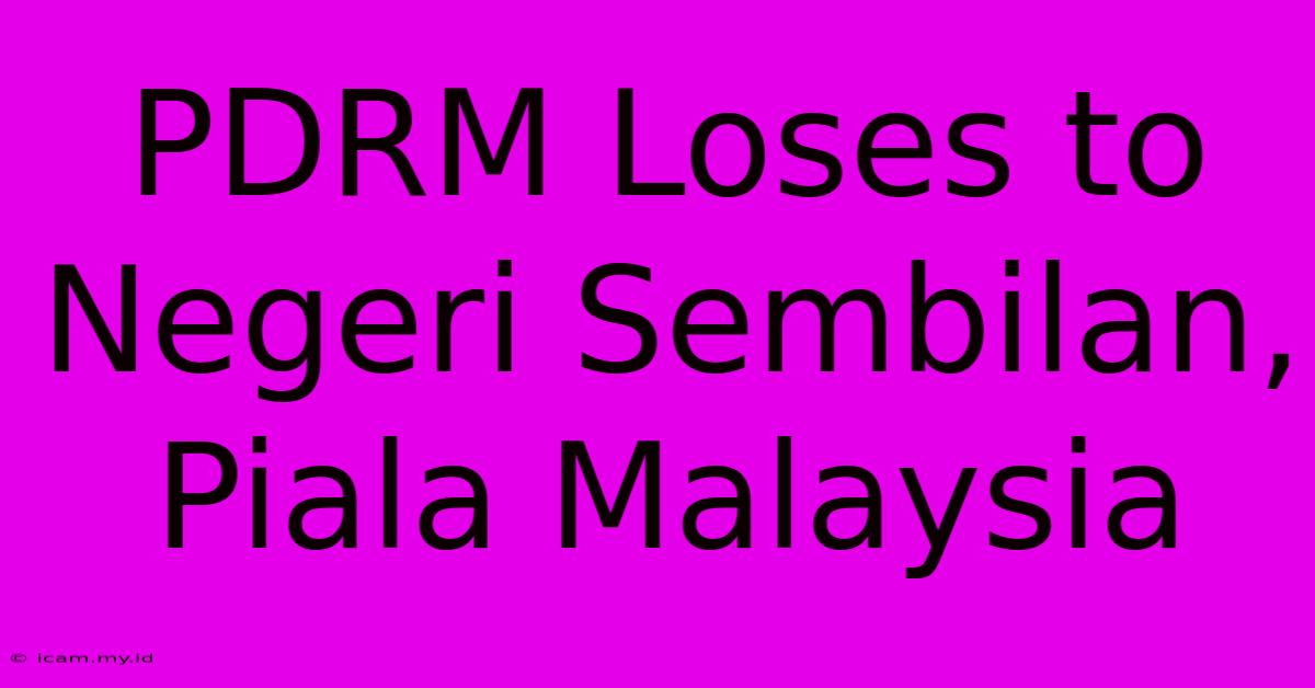 PDRM Loses To Negeri Sembilan, Piala Malaysia