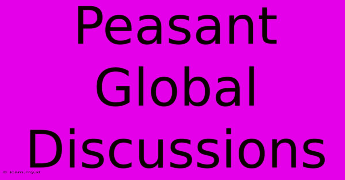 Peasant Global Discussions