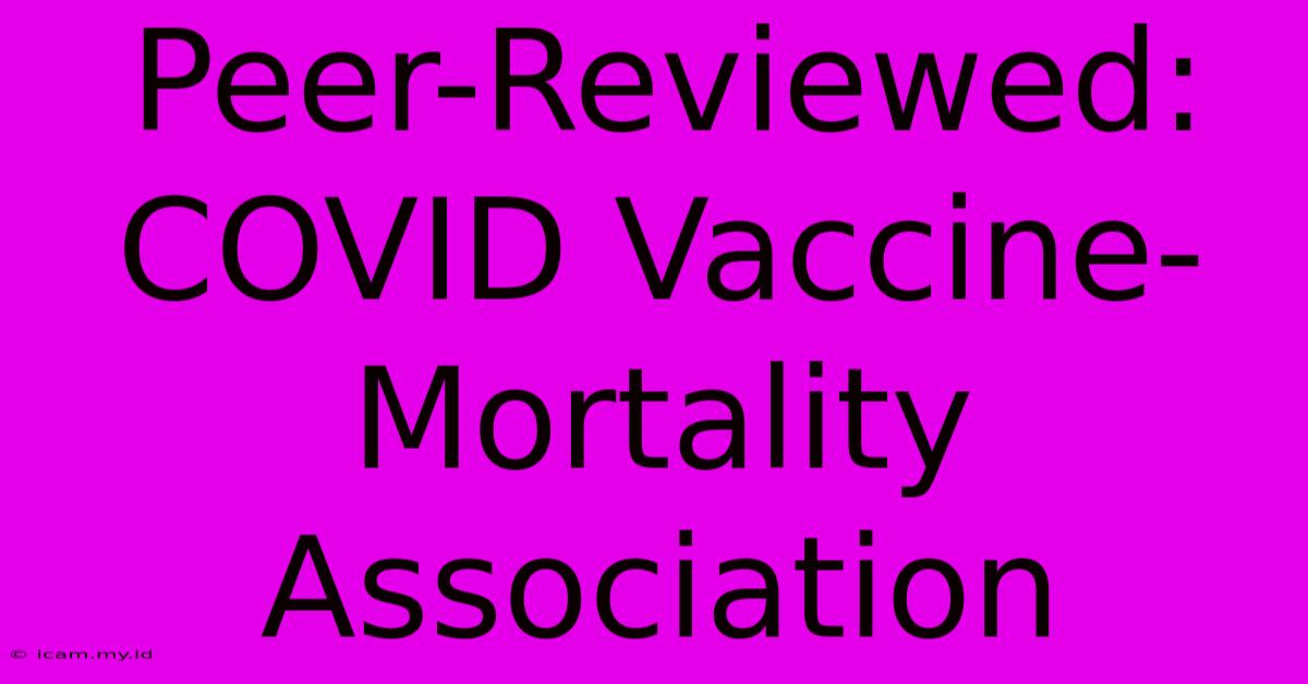 Peer-Reviewed: COVID Vaccine-Mortality Association