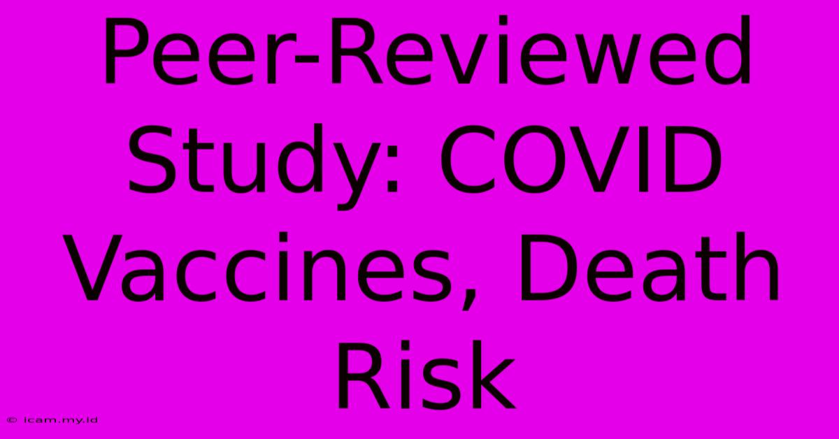 Peer-Reviewed Study: COVID Vaccines, Death Risk