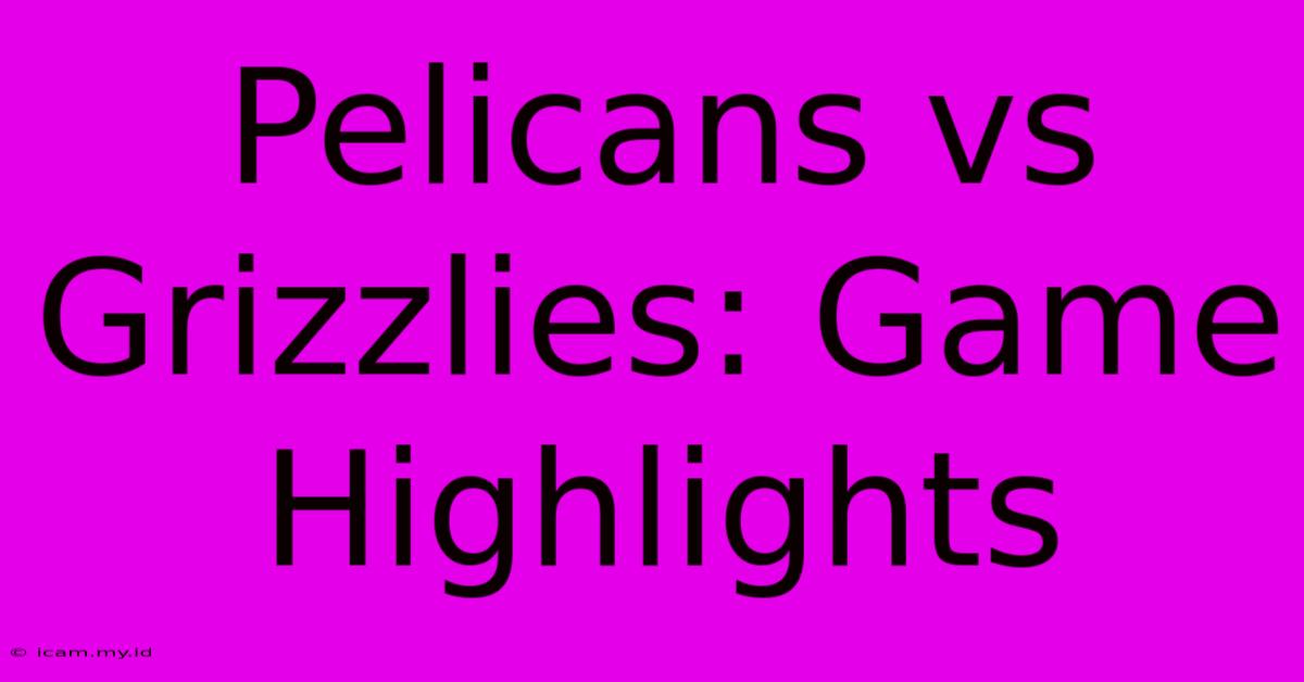 Pelicans Vs Grizzlies: Game Highlights