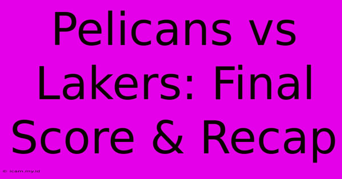 Pelicans Vs Lakers: Final Score & Recap