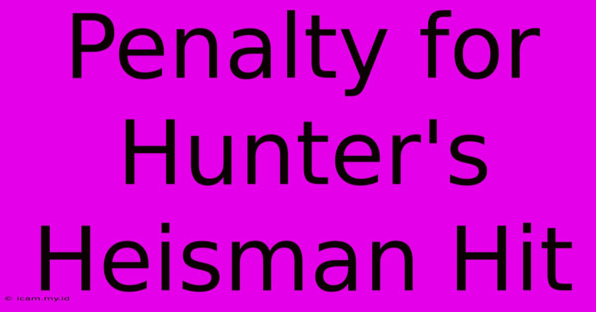 Penalty For Hunter's Heisman Hit