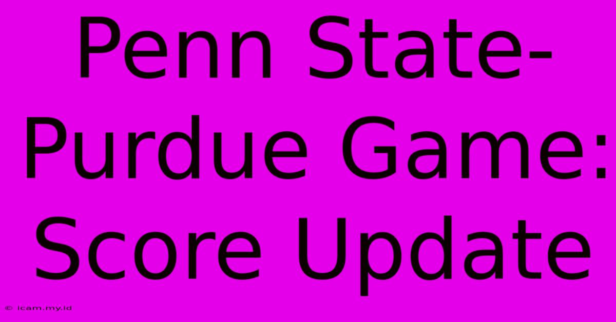 Penn State-Purdue Game: Score Update