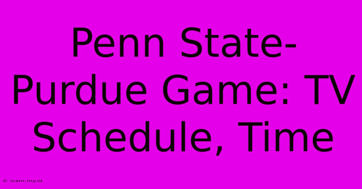 Penn State-Purdue Game: TV Schedule, Time